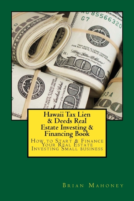 Hawaii Tax Lien & Deeds Real Estate Investing & Financing Book : How to Start & Finance Your Real Estate Investing Small business, Paperback / softback Book