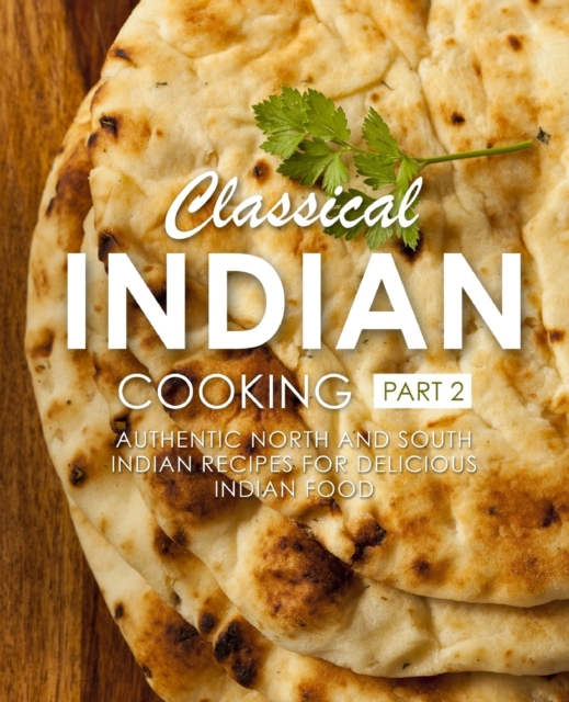 Classical Indian Cooking 2 : Authentic North and South Indian Recipes for Delicious Indian Food, Paperback / softback Book