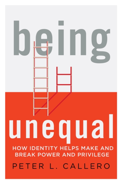 Being Unequal : How Identity Helps Make and Break Power and Privilege, Hardback Book