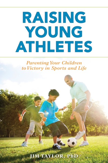 Raising Young Athletes : Parenting Your Children to Victory in Sports and Life, Hardback Book
