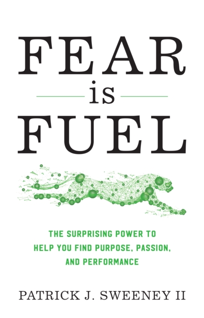Fear Is Fuel : The Surprising Power to Help You Find Purpose, Passion, and Performance, Hardback Book