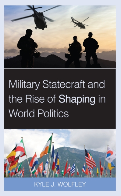 Military Statecraft and the Rise of Shaping in World Politics, Paperback / softback Book