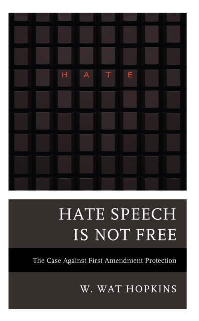 Hate Speech Is Not Free : The Case Against First Amendment Protection, Hardback Book