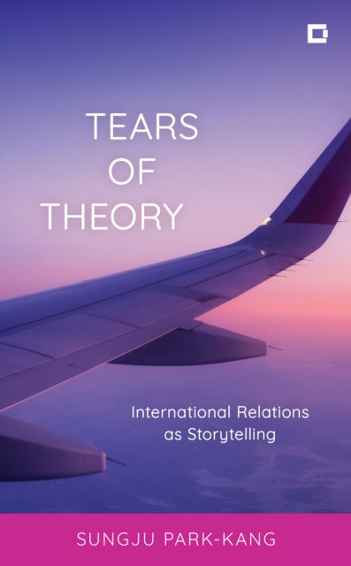 Tears of Theory : International Relations as Storytelling, Paperback / softback Book