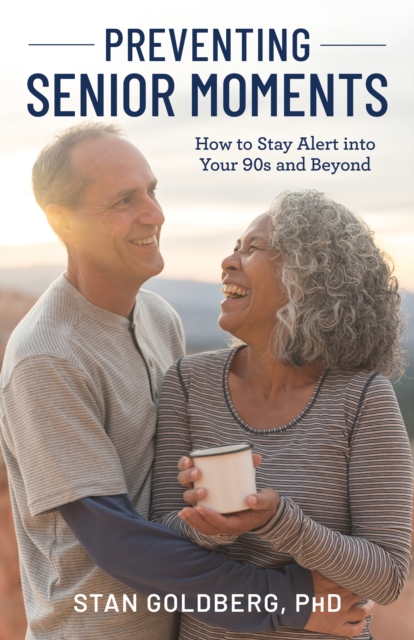 Preventing Senior Moments : How to Stay Alert into Your 90s and Beyond, Hardback Book