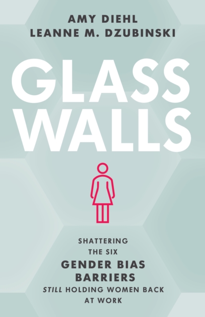 Glass Walls : Shattering the Six Gender Bias Barriers Still Holding Women Back at Work, Hardback Book