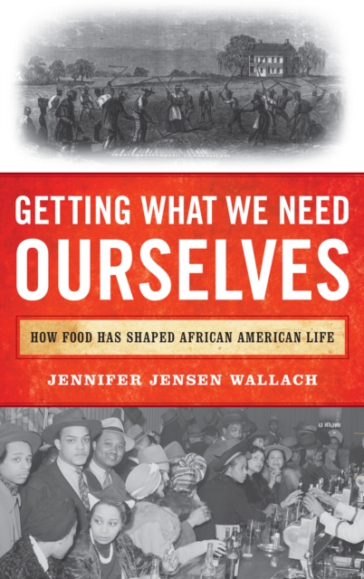 Getting What We Need Ourselves : How Food Has Shaped African American Life, Paperback / softback Book