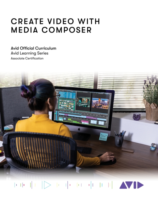 Create Video with Media Composer : Official Avid Curriculum, Paperback / softback Book