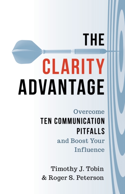 The Clarity Advantage : Overcome Ten Communication Pitfalls and Boost Your Influence, Hardback Book