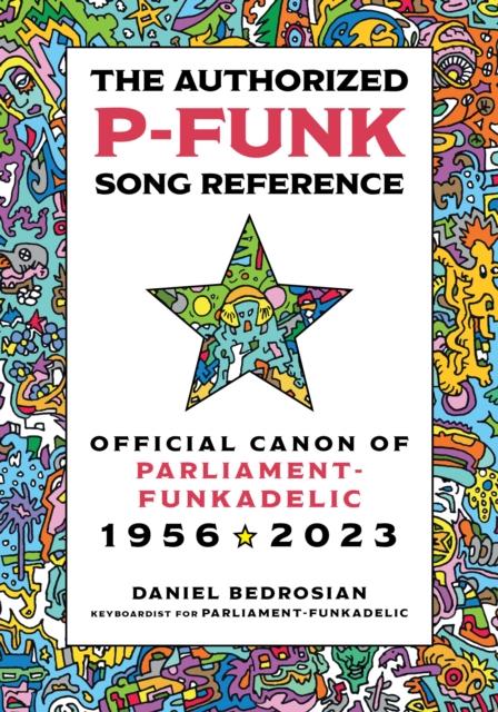 The Authorized P-Funk Song Reference : Official Canon of Parliament-Funkadelic, 1956-2023, Hardback Book