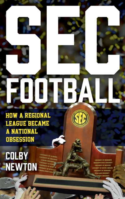 SEC Football : How a Regional League Became a National Obsession, Hardback Book