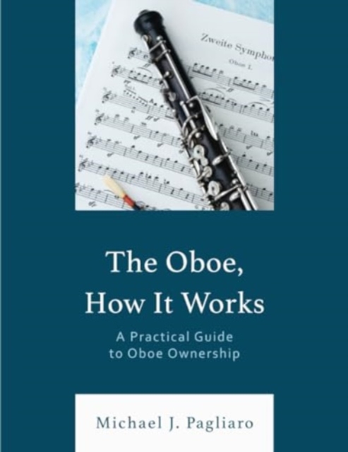 The Oboe, How It Works : A Practical Guide to Oboe Ownership, Paperback / softback Book