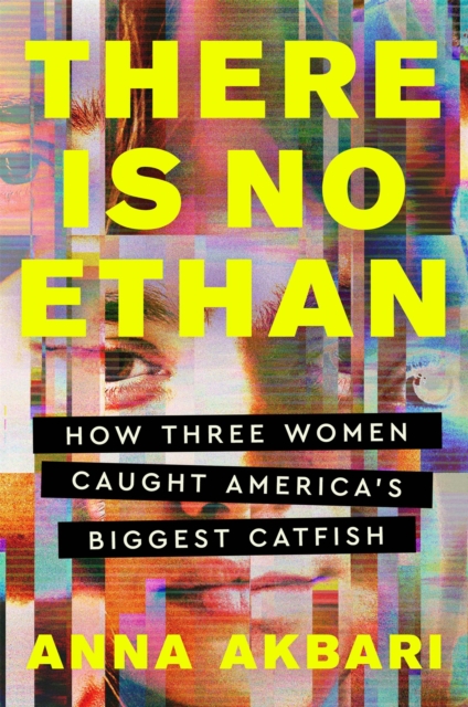 There Is No Ethan : How Three Women Caught America's Biggest Catfish, Hardback Book