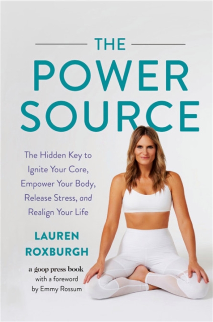 The Power Source : The Hidden Key to Ignite Your Core, Empower Your Body, Release Stress, and Realign Your Life, Hardback Book