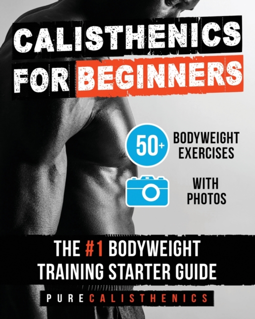 Calisthenics for Beginners : 50 Bodyweight Exercises The #1 Bodyweight Training Starter Guide, Paperback / softback Book