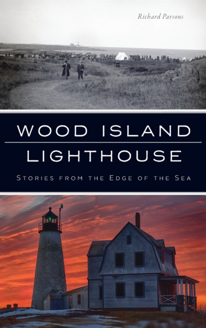 Wood Island Lighthouse : Stories from the Edge of the Sea, Hardback Book