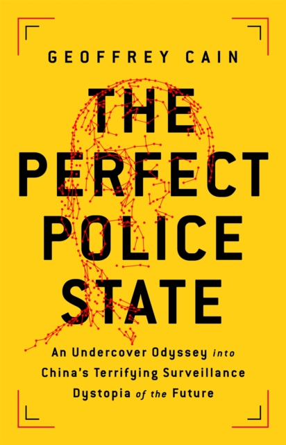 The Perfect Police State : An Undercover Odyssey into China's Terrifying Surveillance Dystopia of the Future, Hardback Book
