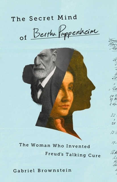 The Secret Mind of Bertha Pappenheim : The Woman Who Invented Freud's Talking Cure, Hardback Book