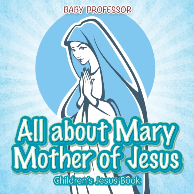 All about Mary Mother of Jesus Children's Jesus Book, Paperback / softback Book
