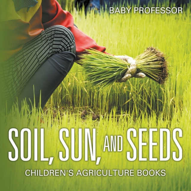 Soil, Sun, and Seeds - Children's Agriculture Books, Paperback / softback Book