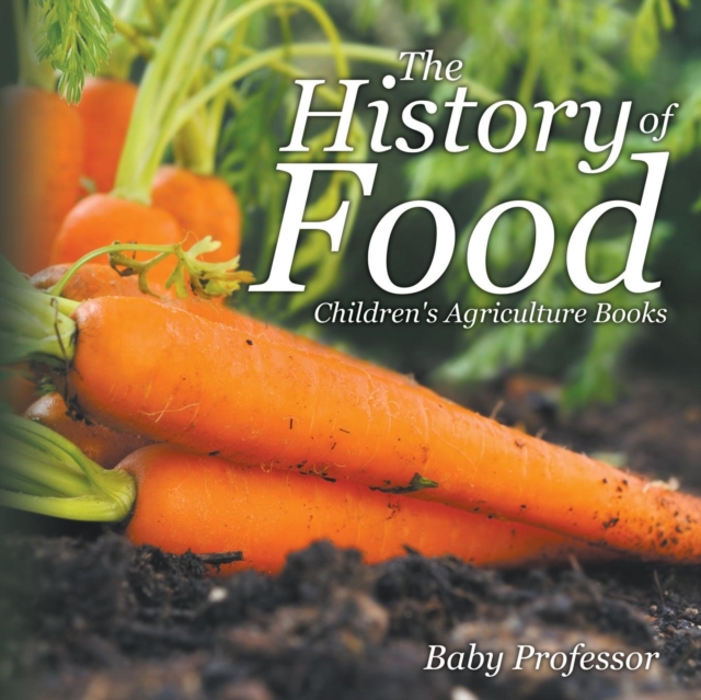 The History of Food - Children's Agriculture Books, Paperback / softback Book
