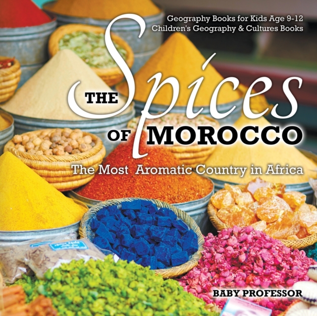 The Spices of Morocco : The Most Aromatic Country in Africa - Geography Books for Kids Age 9-12 Children's Geography & Cultures Books, Paperback / softback Book