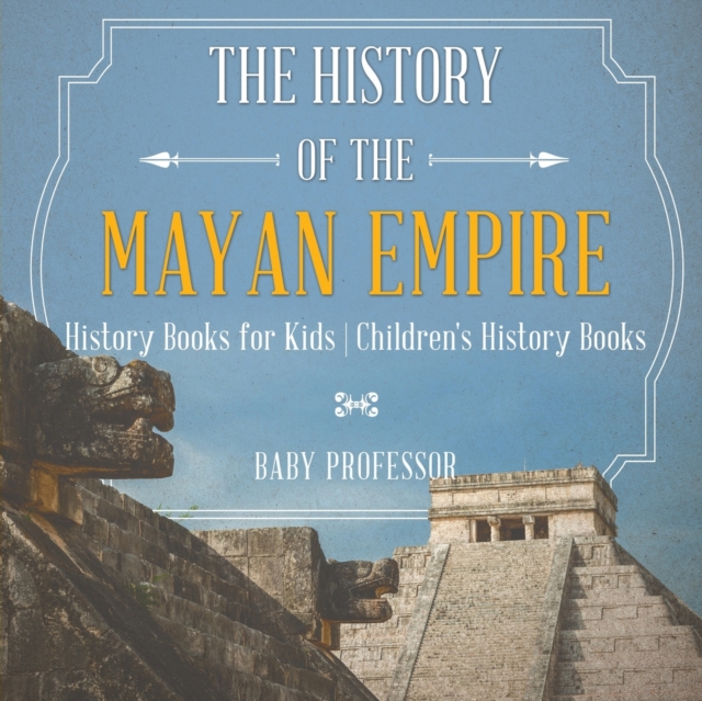 The History of the Mayan Empire - History Books for Kids Children's History Books, Paperback / softback Book