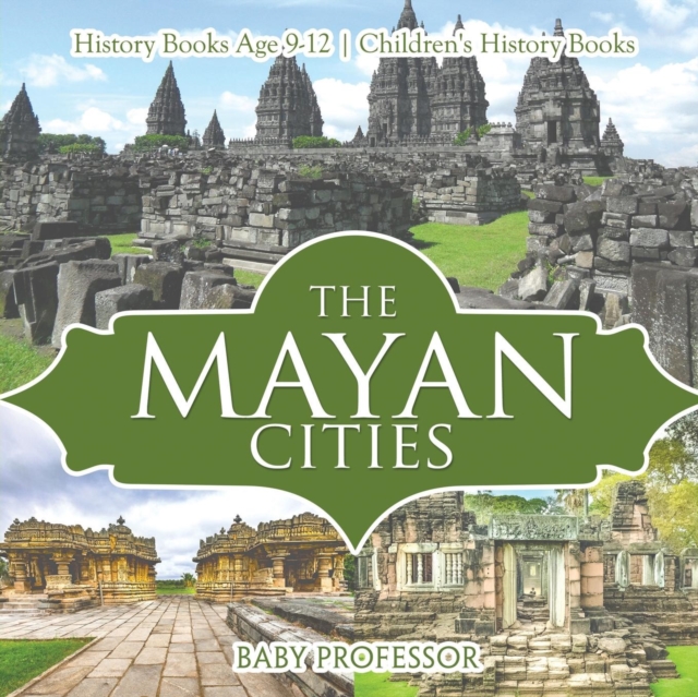 The Mayan Cities - History Books Age 9-12 Children's History Books, Paperback / softback Book