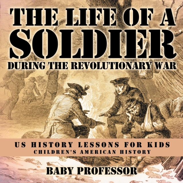 The Life of a Soldier During the Revolutionary War - US History Lessons for Kids Children's American History, Paperback / softback Book