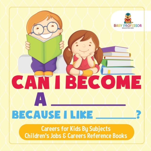 Can I Become A _____ Because I Like _____? Careers for Kids By Subjects Children's Jobs & Careers Reference Books, Paperback / softback Book