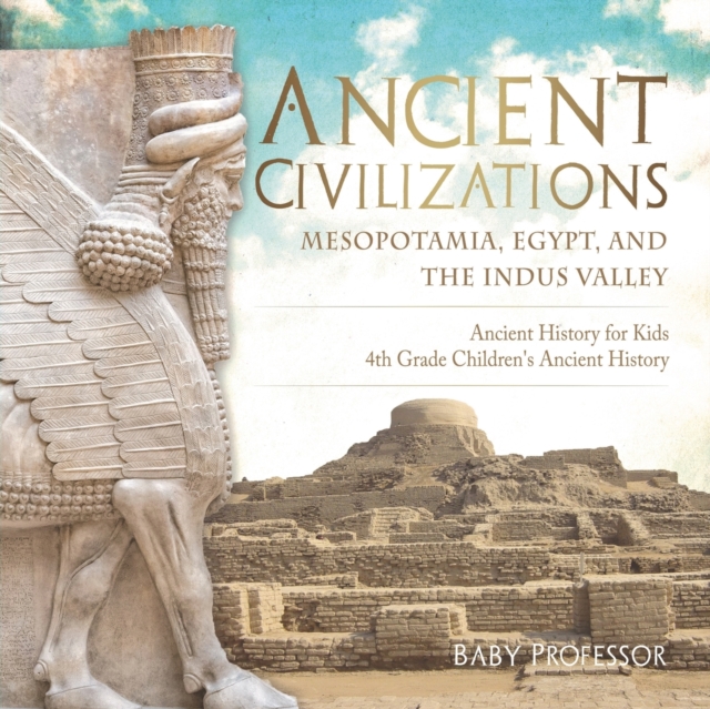 Ancient Civilizations - Mesopotamia, Egypt, and the Indus Valley Ancient History for Kids 4th Grade Children's Ancient History, Paperback / softback Book