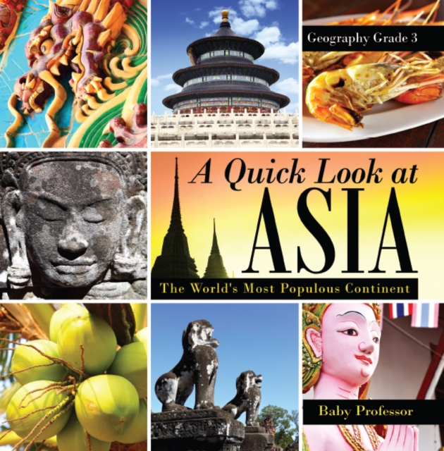 A Quick Look at Asia : The World's Most Populous Continent - Geography Grade 3 | Children's Geography & Culture Books, PDF eBook