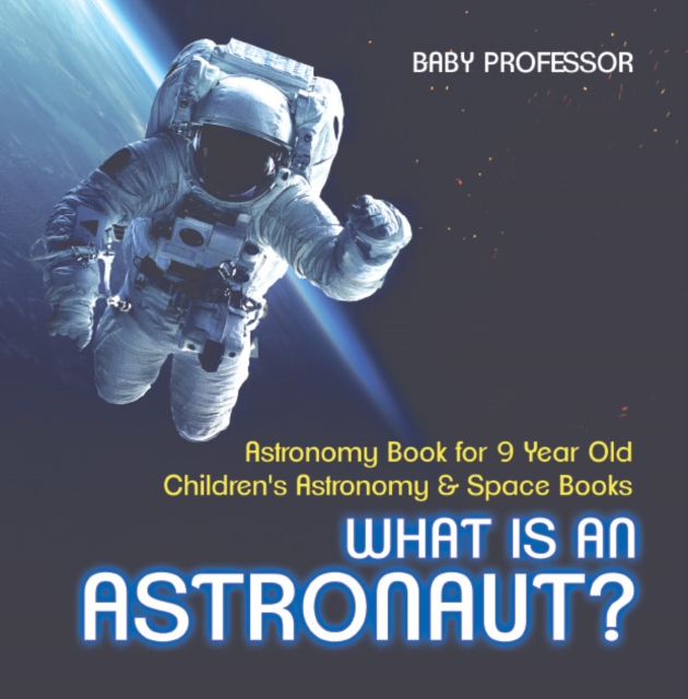 What Is An Astronaut? Astronomy Book for 9 Year Old | Children's Astronomy & Space Books, PDF eBook