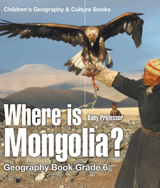 Where is Mongolia? Geography Book Grade 6 | Children's Geography & Culture Books, PDF eBook