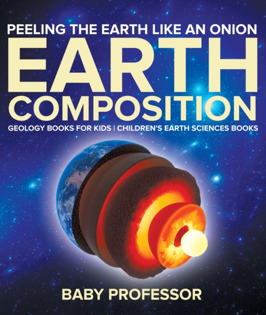 Peeling The Earth Like An Onion : Earth Composition - Geology Books for Kids | Children's Earth Sciences Books, PDF eBook