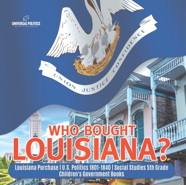 Who Bought Louisiana? Louisiana Purchase U.S. Politics 1801-1840 Social Studies 5th Grade Children's Government Books, Paperback / softback Book