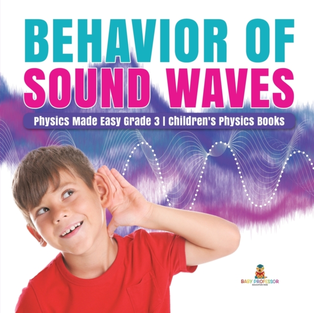 Behavior of Sound Waves Physics Made Easy Grade 3 Children's Physics Books, Paperback / softback Book