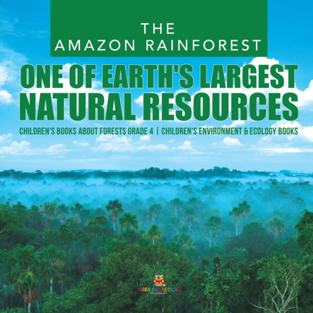 The Amazon Rainforest : One of Earth's Largest Natural Resources Children's Books about Forests Grade 4 Children's Environment & Ecology Books, Paperback / softback Book