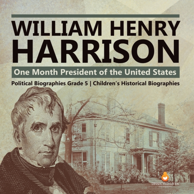 William Henry Harrison : One Month President of the United States Political Biographies Grade 5 Children's Historical Biographies, Paperback / softback Book