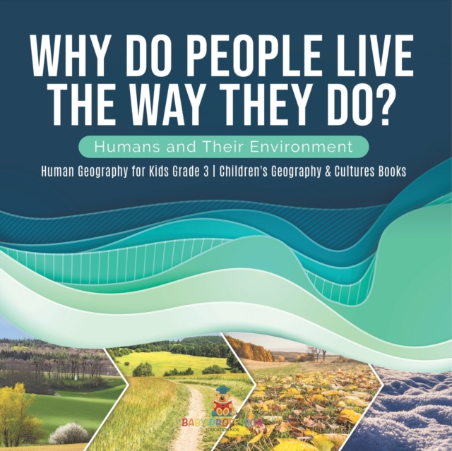 Why Do People Live The Way They Do? Humans and Their Environment Human Geography for Kids Grade 3 Children's Geography & Cultures Books, Paperback / softback Book