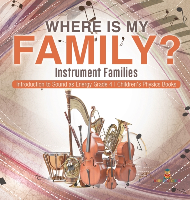 Where Is My Family? Instrument Families Introduction to Sound as Energy Grade 4 Children's Physics Books, Hardback Book
