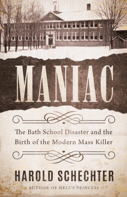 Maniac : The Bath School Disaster and the Birth of the Modern Mass Killer, Paperback / softback Book