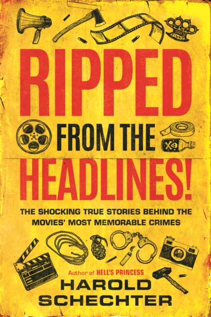Ripped from the Headlines! : The Shocking True Stories Behind the Movies’ Most Memorable Crimes, Paperback / softback Book