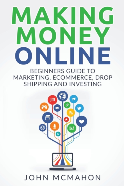 Making Money Online : Beginners Guide to Marketing E-commerce, Drop Shipping and, Paperback / softback Book