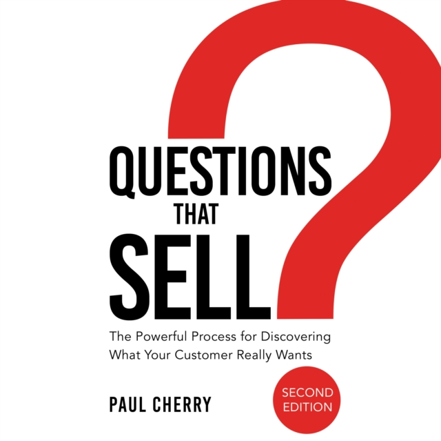 Questions that Sell : The Powerful Process for Discovering What Your Customer Really Wants, Second Edition, eAudiobook MP3 eaudioBook