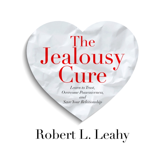 The Jealousy Cure : Learn to Trust, Overcome Possessiveness, and Save Your Relationship, eAudiobook MP3 eaudioBook