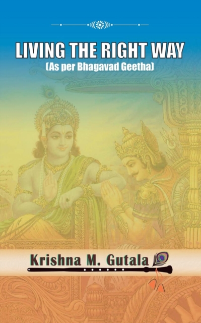 Living the Right Way : As Per Bhagavad Geetha, Paperback / softback Book