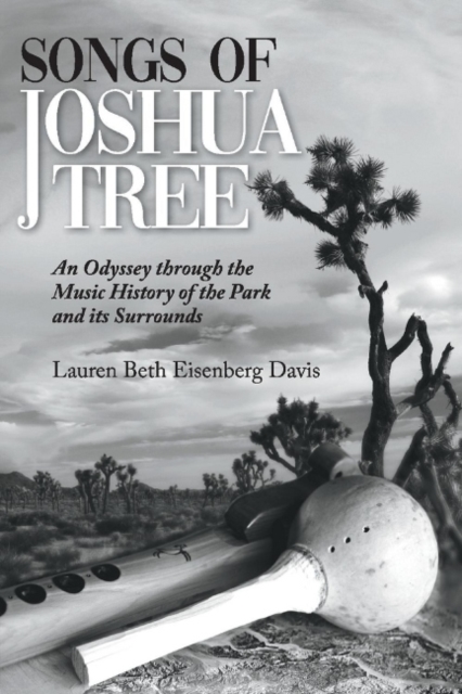 Songs of Joshua Tree : An Odyssey Through the Music History of the Park and Its Surrounds, Paperback / softback Book