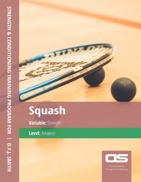 DS Performance - Strength & Conditioning Training Program for Squash, Strength, Amateur, Paperback / softback Book