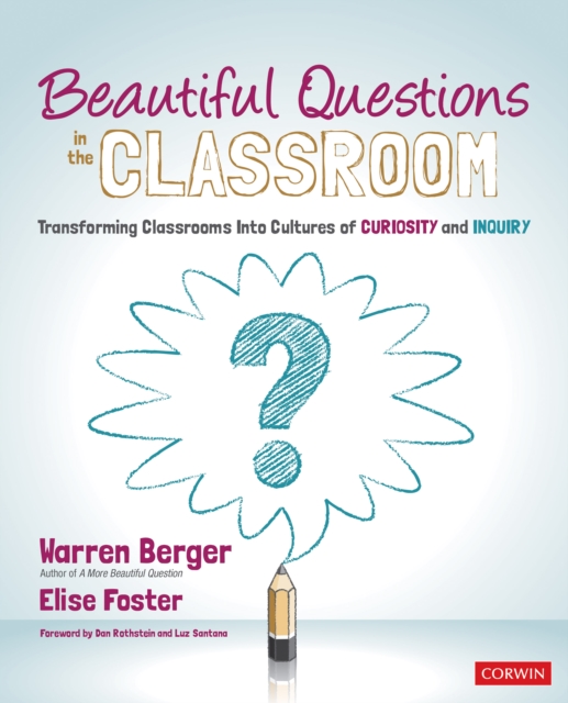Beautiful Questions in the Classroom : Transforming Classrooms Into Cultures of Curiosity and Inquiry, PDF eBook